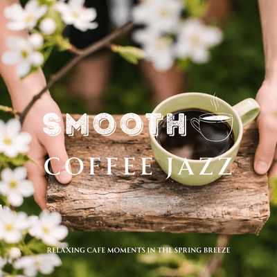 Smooth Coffee Jazz - Relaxing Cafe Moments in the Spring Breeze Front Cover