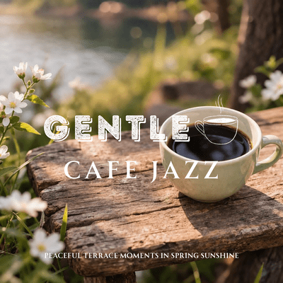 Gentle Cafe Jazz - Peaceful Terrace Moments in Spring Sunshineのジャケット写真