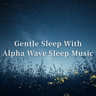 Gentle Sleep With Alpha Wave Sleep Music Front Cover