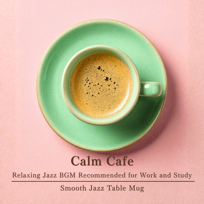 Calm Cafe - Relaxing Jazz BGM Recommended for Work and Studyのジャケット写真