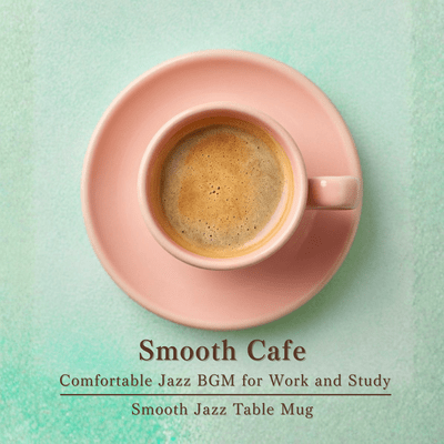 Smooth Cafe - Comfortable Jazz BGM for Work and Studyのジャケット写真
