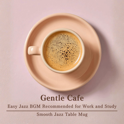 Gentle Cafe - Easy Jazz BGM Recommended for Work and Studyのジャケット写真
