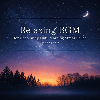Relaxing BGM for Deep Sleep Until Morning Stress Relief - Deep Sleep Music Front Cover
