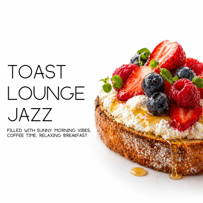 Toast Lounge Jazz: Filled with Sunny Morning Vibes, Coffee Time, Relaxing Breakfastのジャケット写真