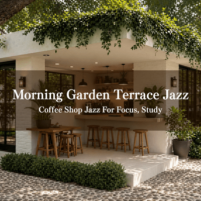 Morning Garden Terrace Jazz - Coffee Shop Jazz For Focus, Study Front Cover