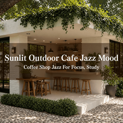 Sunlit Outdoor Cafe Jazz Mood - Coffee Shop Jazz For Focus, Study Front Cover