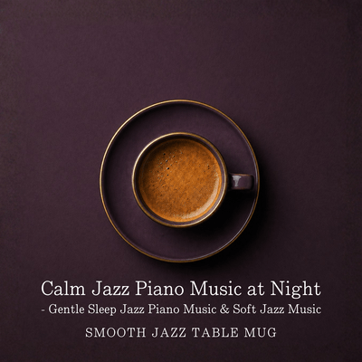 Calm Jazz Piano Music at Night - Gentle Sleep Jazz Piano Music & Soft Jazz Musicのジャケット写真