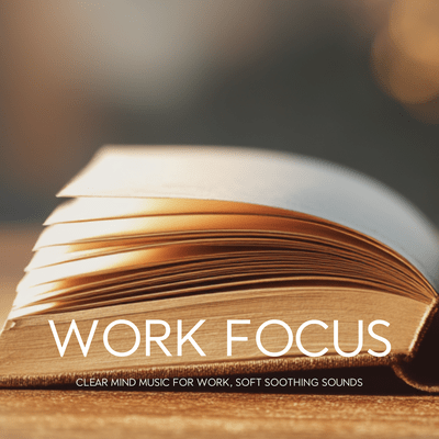 Work Focus - Clear Mind Music for Work, Soft Soothing Sounds Front Cover