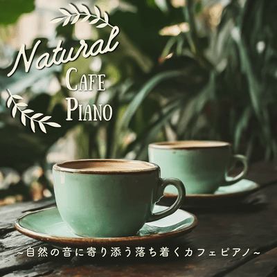 Natural Cafe Piano ~A relaxing cafe piano that harmonizes with the sounds of nature~ Front Cover