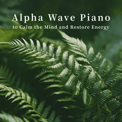 Alpha Wave Piano to Calm the Mind and Restore Energy Front Cover