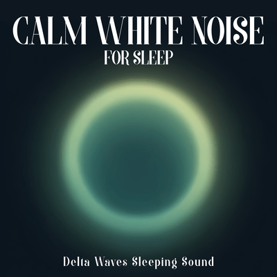 Calm White Noise for Sleep - Delta Waves Sleeping Sound Front Cover