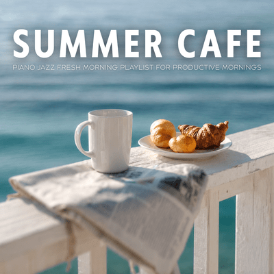 Summer Cafe - Piano Jazz Fresh Morning Playlist for Productive Mornings Front Cover