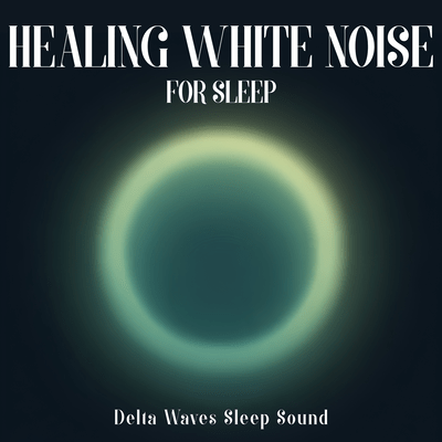 Healing White Noise for Sleep - Delta Waves Sleep Sound Front Cover