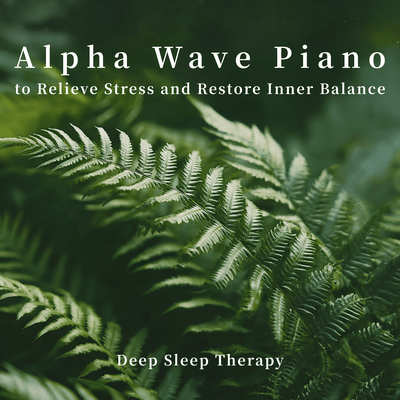 Alpha Wave Piano to Relieve Stress and Restore Inner Balance - Deep Sleep Therapy Front Cover