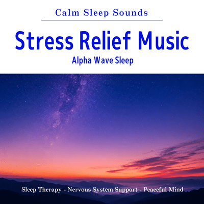Stress Relief Music - Calm Sleep Sounds - Alpha Wave Sleep - Sleep Therapy - Nervous System Support - Peaceful Mind Front Cover