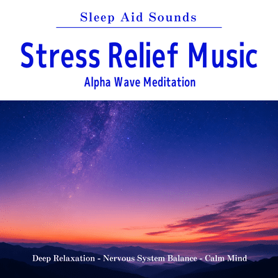 Stress Relief Music - Sleep Aid Sounds - Alpha Wave Meditation - Deep Relaxation - Nervous System Balance - Calm Mind Front Cover