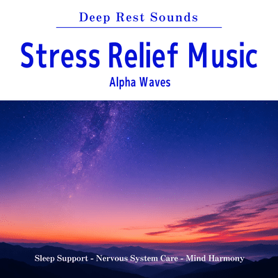 Stress Relief Music - Deep Rest Sounds - Alpha Waves - Sleep Support - Nervous System Care - Mind Harmony Front Cover