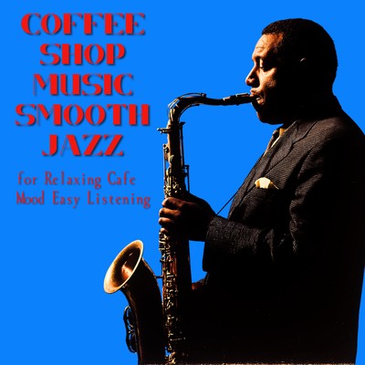 Coffee Shop Music Smooth Jazz for Relaxing Cafe Mood Easy Listeningのジャケット写真