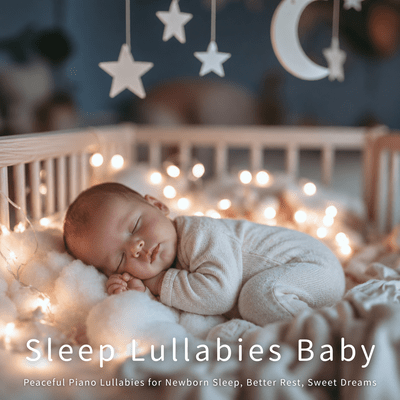 Sleep Lullabies Baby: Peaceful Piano Lullabies for Newborn Sleep, Better Rest, Sweet Dreamsのジャケット写真