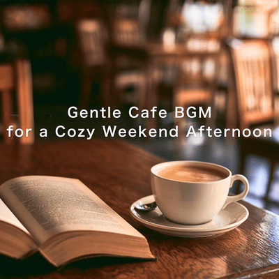 Gentle Cafe BGM for a Cozy Weekend Afternoon Front Cover