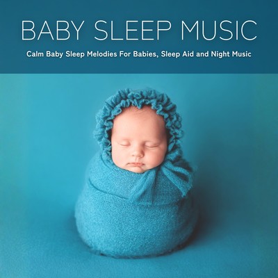 Baby Sleep Music: Calm Baby Sleep Melodies For Babies, Sleep Aid and Night Musicのジャケット写真