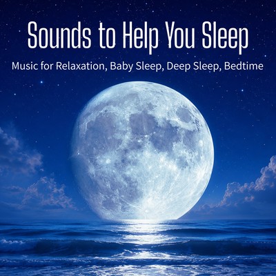 Sounds to Help You Sleep - Music for Relaxation, Baby Sleep, Deep Sleep, Bedtime Front Cover