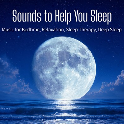 Sounds to Help You Sleep - Music for Bedtime, Relaxation, Sleep Therapy, Deep Sleep Front Cover