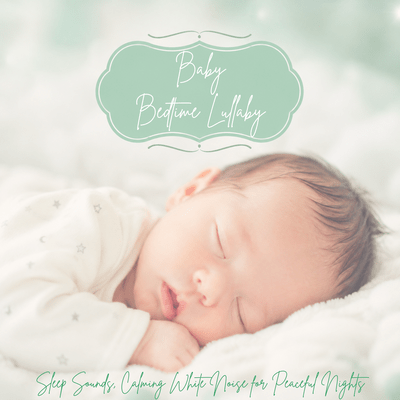 Baby Bedtime Lullaby - Sleep Sounds, Calming White Noise for Peaceful Nights Front Cover