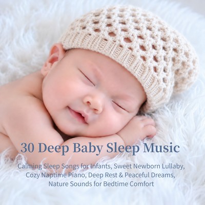 30 Deep Baby Sleep Music: Calming Sleep Songs for Infants, Sweet Newborn Lullaby, Cozy Naptime Piano, Deep Rest & Peaceful Dreams, Nature Sounds for Bedtime Comfort Front Cover