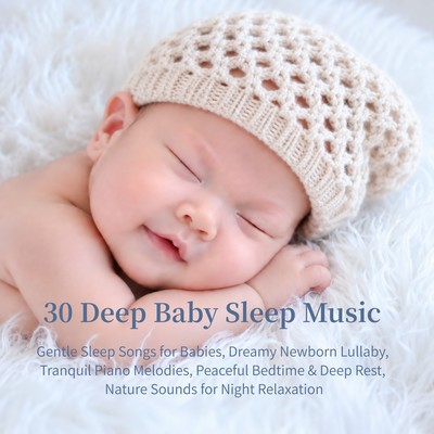 30 Deep Baby Sleep Music: Gentle Sleep Songs for Babies, Dreamy Newborn Lullaby, Tranquil Piano Melodies, Peaceful Bedtime & Deep Rest, Nature Sounds for Night Relaxationのジャケット写真