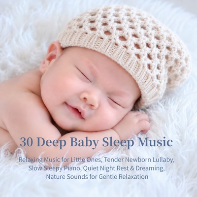 30 Deep Baby Sleep Music: Relaxing Music for Little Ones, Tender Newborn Lullaby, Slow Sleepy Piano, Quiet Night Rest & Dreaming, Nature Sounds for Gentle Relaxation Front Cover