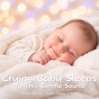 Crying Baby Sleeps To This Gentle Sound - White Noise - Calm Fussy Infantのジャケット写真
