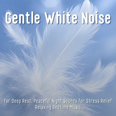 Gentle White Noise for Deep Rest, Peaceful Night Sounds for Stress Relief - Relaxing Bedtime Music Front Cover