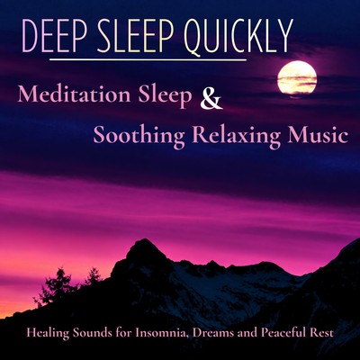 Deep Sleep Quickly - Meditation Sleep & Soothing Relaxing Music, Healing Sounds for Insomnia, Dreams and Peaceful Rest Front Cover