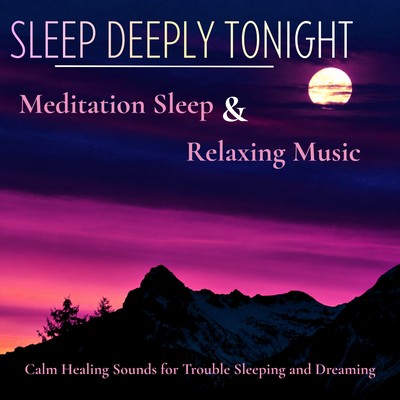 Sleep Deeply Tonight - Meditation Sleep & Relaxing Music, Calm Healing Sounds for Trouble Sleeping and Dreaming Front Cover