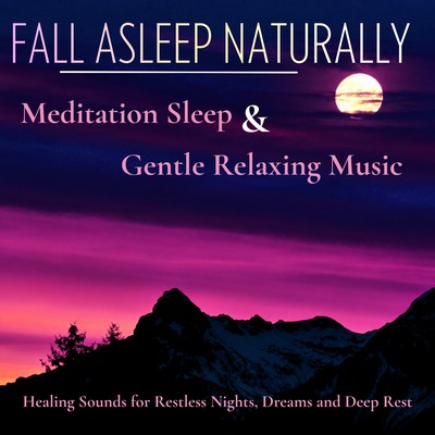 Fall Asleep Naturally - Meditation Sleep & Gentle Relaxing Music, Healing Sounds for Restless Nights, Dreams and Deep Rest Front Cover