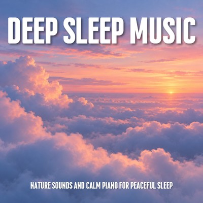 Deep Sleep Music: Nature Sounds and Calm Piano for Peaceful Sleepのジャケット写真