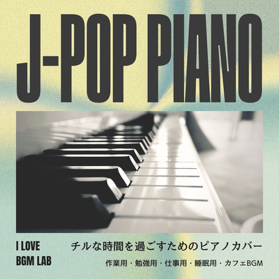 J-POP PIANO Piano covers for chilling out. For work, study, work, sleep, cafe background music. Front Cover