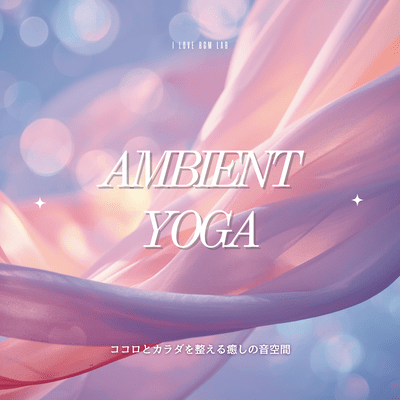 Ambient Yoga - A soothing soundscape to harmonize mind and body. Front Cover