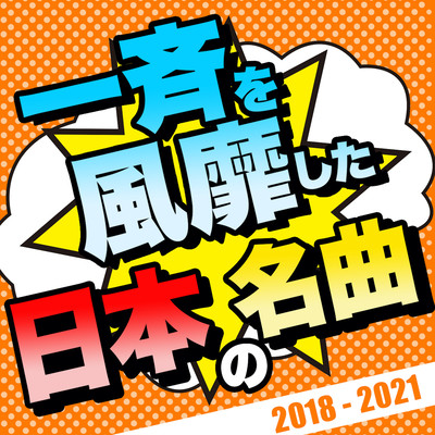 一斉を風靡した日本の名曲 2018-2021 (最新 ヒットチャート J-POP 人気 おすすめ ランキング)のジャケット写真