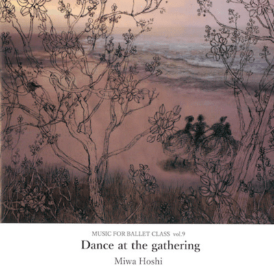 MUSIC FOR BALLET CLASS Vol.9 Dance at the gatheringのジャケット写真