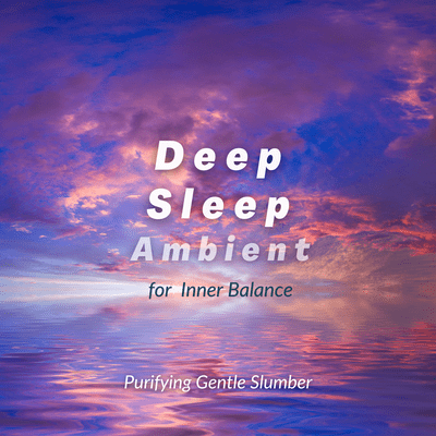 Deep Sleep Ambient for Inner Balance -Purifying Gentle Slumber- Front Cover