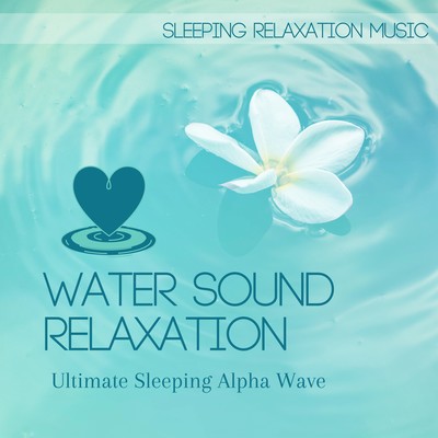 Water Sound Relaxation -Ultimate Sleeping Alpha Wave- Front Cover