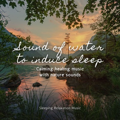 Sound of water to induce sleep -Calming healing music with nature sounds- Front Cover