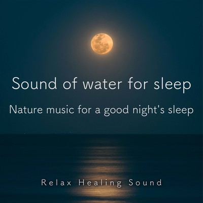 Sound of water for sleep -Nature music for a good night's sleep- Front Cover