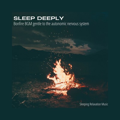 Sleep deeply -Bonfire BGM gentle to the autonomic nervous system- Front Cover