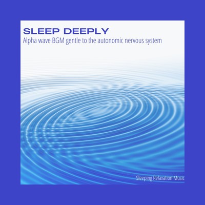 Sleep deeply -Alpha wave BGM gentle to the autonomic nervous system- Front Cover