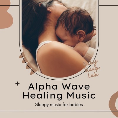 Alpha Wave Healing Music - Sleepy music for babies Front Cover