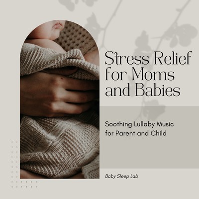 Stress Relief for Moms and Babies - Soothing Lullaby Music for Parent and Child Front Cover