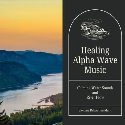 Healing Alpha Wave Music - Calming Water Sounds and River Flow Front Cover